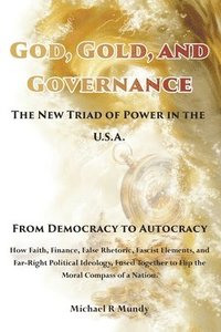 bokomslag God, Gold, And Governance, The New Triad of Power in The U.S.A.