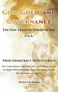 bokomslag God, Gold, And Governance, The New Triad of Power in The U.S.A.