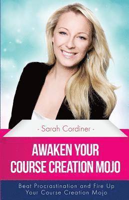 Awaken Your Course Creation Mojo: Beat Procrastination and Fire Up Your Course Creation Motivation 1