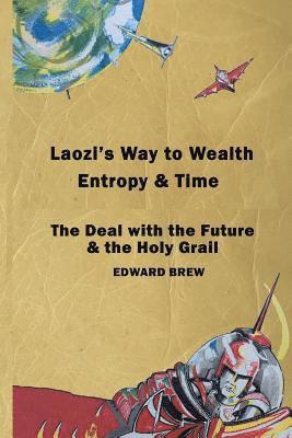 bokomslag Laozi's Way to Wealth, Entropy and Time: The deal with the future & the holy grail