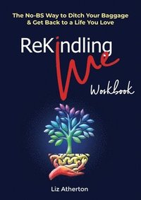 bokomslag Rekindling Me Workbook: The No-BS Way to Ditch Your Baggage & Get Back to a Life You Love