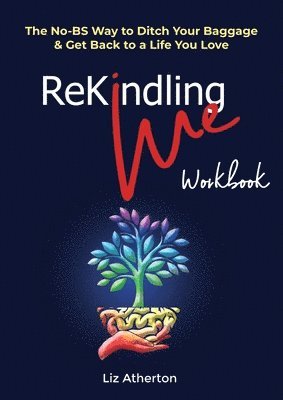 bokomslag Rekindling Me Workbook: The No-BS Way to Ditch Your Baggage & Get Back to a Life You Love