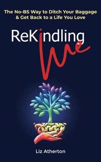 bokomslag Rekindling Me: The No-BS Way to Ditch Your Baggage & Get Back to a Life You Love