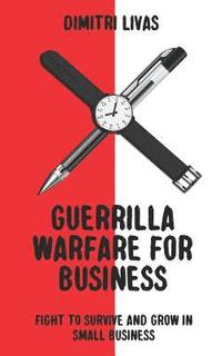 bokomslag Guerrilla Warfare for Business: Fight to Survive and Grow in Small Business