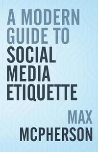 bokomslag A Modern Guide to Social Media Etiquette