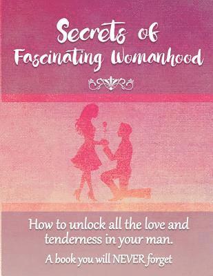bokomslag Secrets of Fascinating Womanhood: To show you how to unlock all the love and tenderness in your husband.