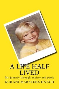 bokomslag A Life Half Lived: My journey through anxiety and panic