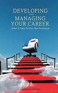 bokomslag Developing & Managing Your Career: What It Takes To Get That Promotion