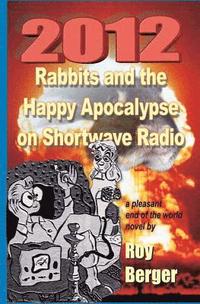 bokomslag 2012 Rabbits and the Happy Apocalypse on Shortwave Radio: A Pleasant End of the World Novel