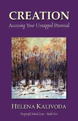 CREATION, Accessing Your Untapped Potential (Purposeful Mind Series - Book One) 1