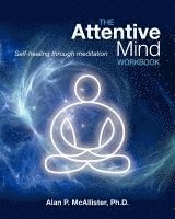 bokomslag The Attentive Mind Workbook: Self-Healing Through Meditation