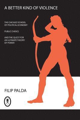 A Better Kind of Violence: The Chicago School of Political Economy, Public Choice, and the Quest for an Ultimate Theory of Power 1