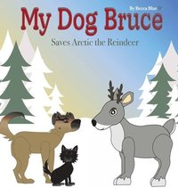 bokomslag My Dog Bruce Saves Arctic the Reindeer