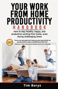 bokomslag Your Work from Home Productivity Handbook: How to stay healthy, happy, and productive working from home, even during a global pandemic