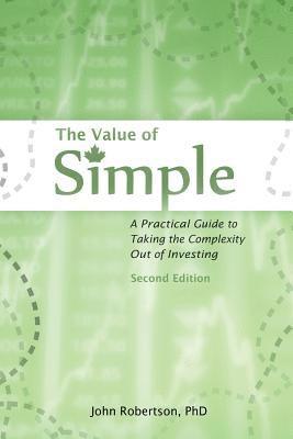 John A. Robertson, John A Robertson - The Value of Simple: A Practical Guide to Taking the Complexity Out of Investing, Häftad