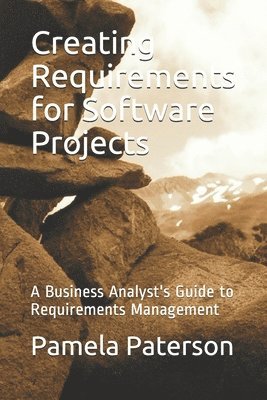 Pamela Paterson - Creating Requirements for Software Projects: A Business Analyst's Guide to Requirements Management, Häftad