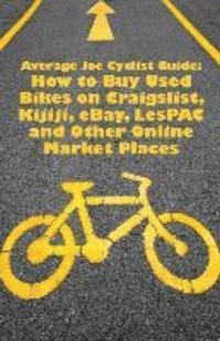 bokomslag Average Joe Cyclist Guide: How to Buy Used Bikes on Craigslist, Kijiji, eBay, LesPAC and other Online Market Places