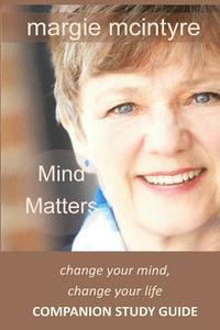 bokomslag Mind Matters: Change Your Mind, Change Your Life: Companion Study Guide