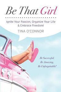 bokomslag Be That Girl: Ignite Your Passion, Organize Your Life & Embrace Freedom
