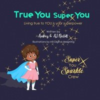bokomslag True You Super You: Living true to you is your superpower