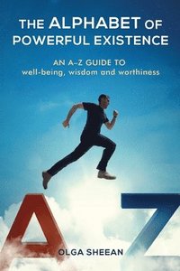 bokomslag The Alphabet of Powerful Existence: An A-Z guide well-being, wisdom and worthiness