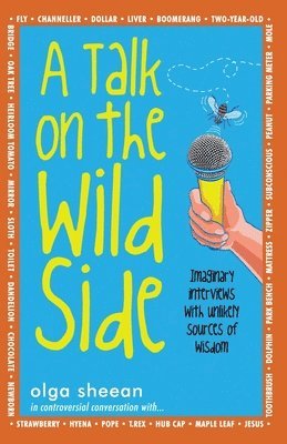 A Talk on the Wild Side: Imaginary interviews with unlikely sources of wisdom 1