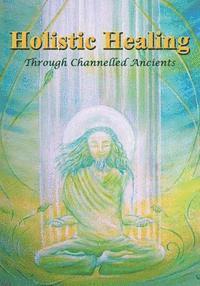 bokomslag Holistic Healing: Through Channelled Ancients