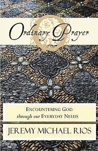 Jeremy Michael Rios - Ordinary Prayer: Encountering God Through Our Everyday Needs, Häftad