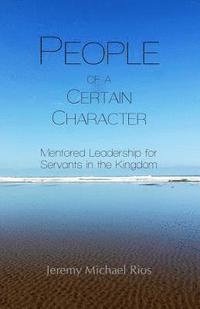bokomslag People of a Certain Character: Mentored Leadership for Servants in the Kingdom