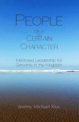bokomslag People of a Certain Character: Mentored Leadership for Servants in the Kingdom