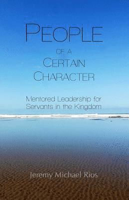 bokomslag People of a Certain Character: Mentored Leadership for Servants in the Kingdom