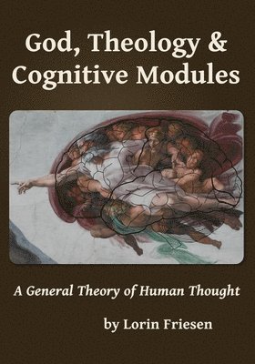 Lorin Friesen - God, Theology & Cognitive Modules: A General Theory of Human Thought, Häftad