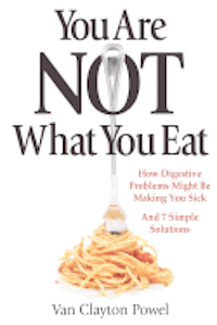 You Are NOT What You Eat: Better Digestive Health In 7 Simple Steps 1