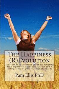 bokomslag The Happiness (R)Evolution: Your hands on, creative guide for eliciting true happiness, authentic success and a lasting sense of peace... from the