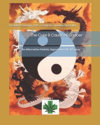 The Cure & Cause of Cancer: An Alternative Holistic Approach to Heal Cancer 1