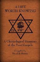 bokomslag A Life Worth Knowing: A Chronological Harmony of the Four Gospels