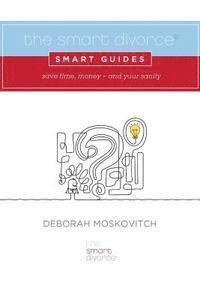 Deborah Moskovitch - The Smart Divorce Smart Guides: Save time, money - and your sanity, Häftad