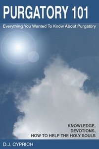 bokomslag Purgatory 101: Everything You Wanted To Know About Purgatory