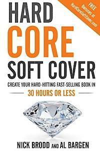 bokomslag Hard Core Soft Cover: Create Your Hard-Hitting Fast-Selling Book in 30 Hours or Less