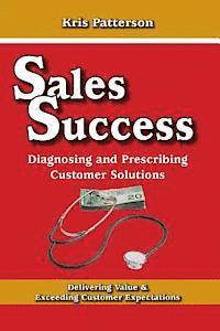 bokomslag Sales Success: Diagnosing and Prescribing Customer Solutions: Delivering Value and Exceeeding Customer Expectations