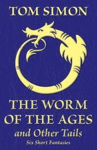 bokomslag The Worm of the Ages and Other Tails: Six Short Fantasies