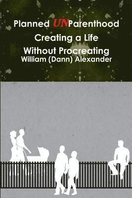 Planned UnParenthood Creating a Life Without Procreating