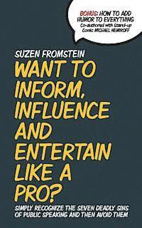 bokomslag Want to Inform, Influence And Entertain Like A Pro?: Simply Recognize The Seven Deadly Sins of Public Speaking And Then Avoid Them