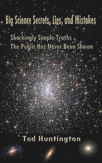 bokomslag Big Science Secrets, Lies, and Mistakes: Shockingly Simple Truths the Public Has Never Been Shown