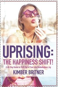 bokomslag Uprising: The Happiness Shift! A 40-Day Guide to Shift Out of Fear into Redonkulous Joy