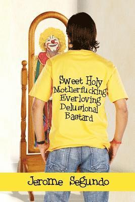 Sweet Holy Motherfucking Everloving Delusional Bastard: a clearly labeled work of fiction*