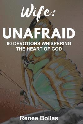 Renee Bollas - Wife: Unafraid: 60 Devotions Whispering the Heart of God, Häftad