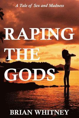 Raping the Gods: A tale of sex and madness 1