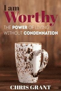 bokomslag I am Worthy: The Power of Living Without Condemnation