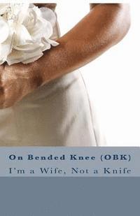 bokomslag On Bended Knee(OBK): I'm a Wife, Not a Knife